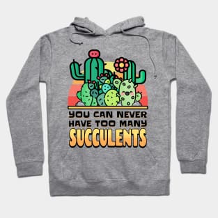 You Can Never Have Too Many Succulents! Hoodie